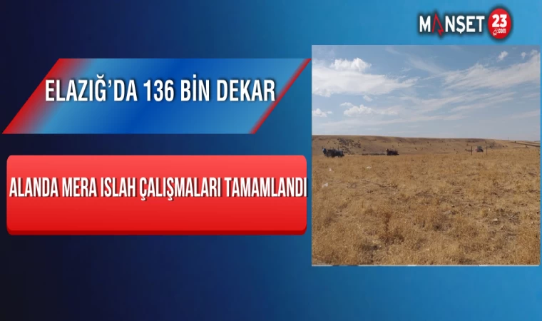 Elazığ’da 136 Bin Dekar Alanda Mera Islah Çalışmaları Tamamlandı