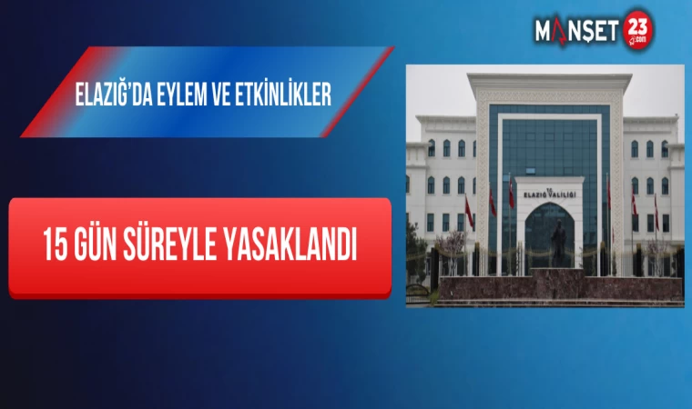 Elazığ’da Eylem Ve Etkinlikler 15 Gün Süreyle Yasaklandı