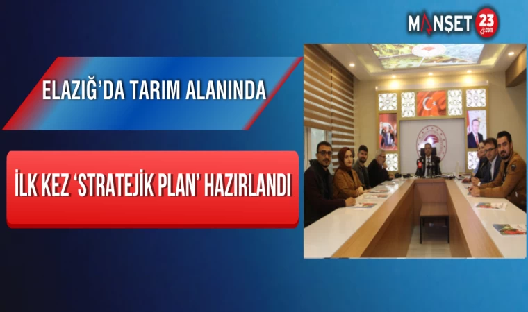 Elazığ’da Tarım Alanında İlk Kez ‘Stratejik Plan’ Hazırlandı