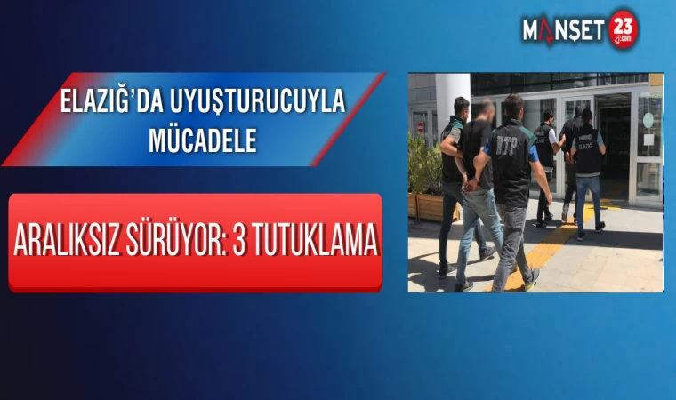 Elazığ’da Uyuşturucuyla Mücadele Aralıksız Sürüyor: 3 Tutuklama