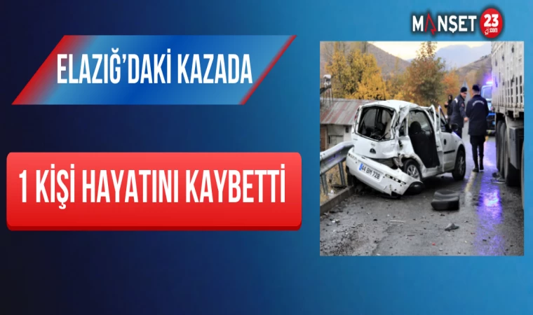 Elazığ’daki Kazada 1 Kişi Hayatını Kaybetti