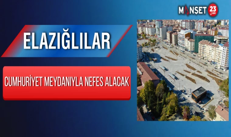 Elazığlılar Cumhuriyet Meydanıyla Nefes Alacak