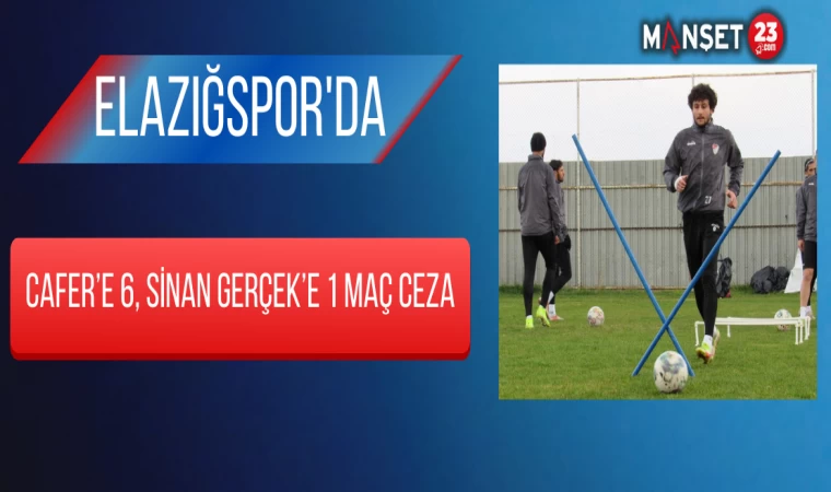 Elazığspor'da Cafer’e 6, Sinan Gerçek’e 1 Maç Ceza