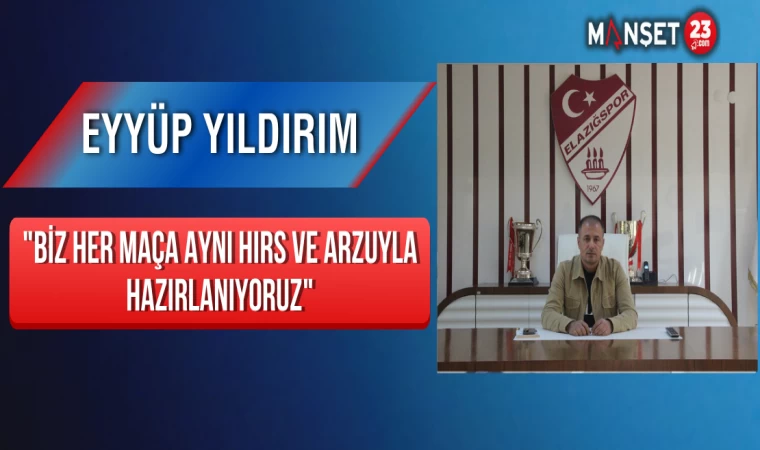 Eyyüp Yıldırım: "Biz Her Maça Aynı Hırs Ve Arzuyla Hazırlanıyoruz"