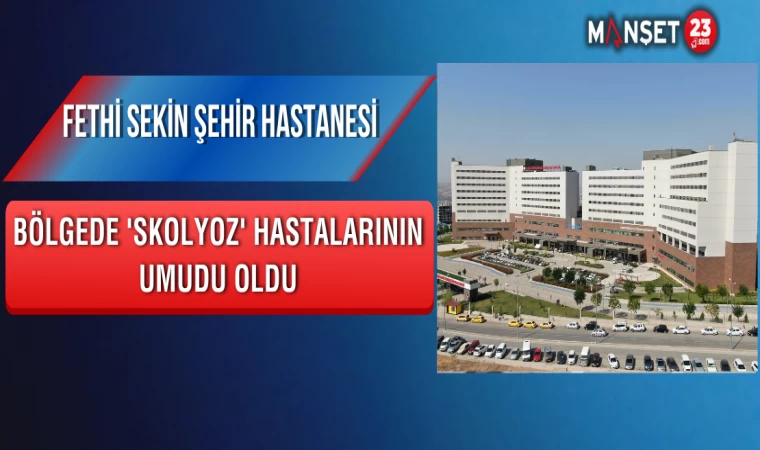 Fethi Sekin Şehir Hastanesi Bölgede 'Skolyoz' Hastalarının Umudu Oldu