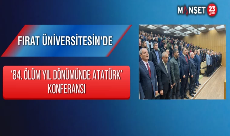 Fırat Üniversitesin'de ‘84. Ölüm Yıl Dönümünde Atatürk’ konferansı