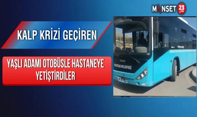 Kalp Krizi Geçiren Yaşlı Adamı Otobüsle Hastaneye Yetiştirdiler