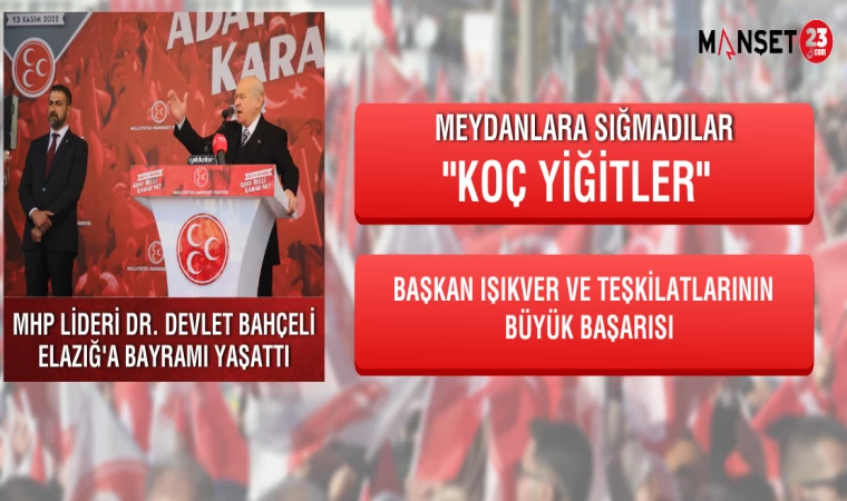 MHP LİDERİ DR. DEVLET BAHÇELİ ELAZIĞ'A BAYRAMI YAŞATTI