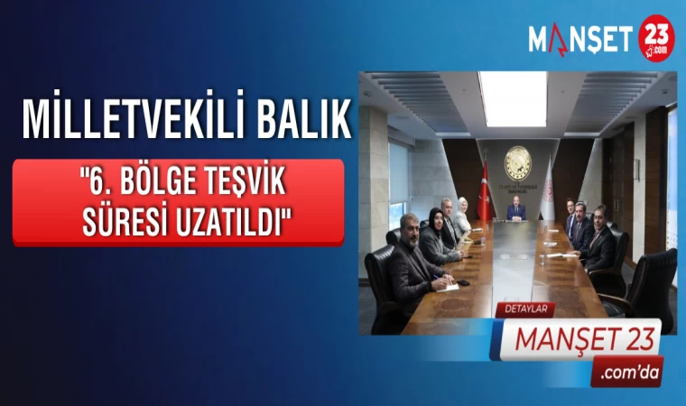 Milletvekili Balık: 6. Bölge Teşvik Süresi Uzatıldı