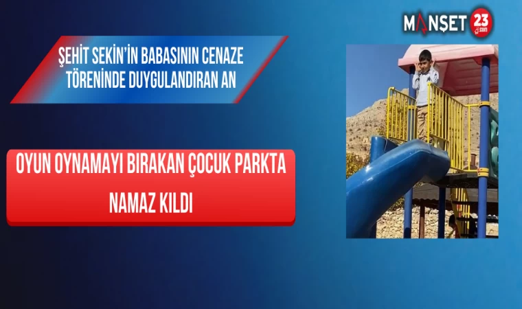 Şehit Sekin’in Babasının Cenaze Töreninde Duygulandıran An: Oyun Oynamayı Bırakan Çocuk Parkta Namaz Kıldı