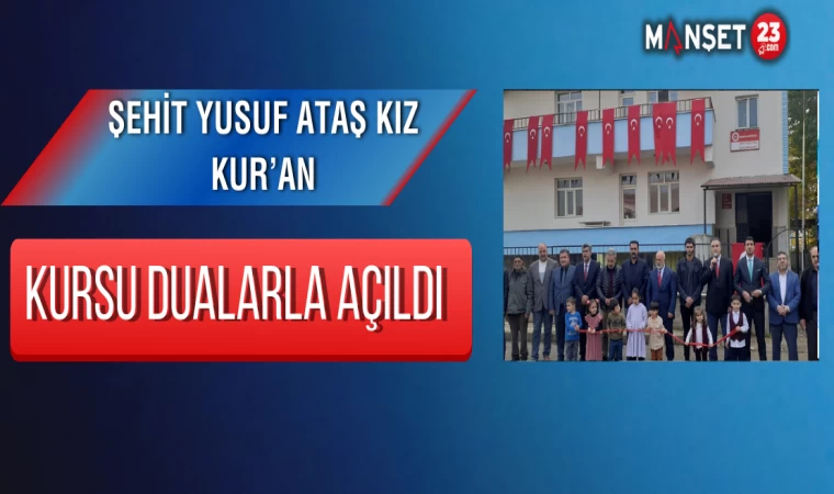 Şehit Yusuf Ataş Kız Kur’an Kursu dualarla açıldı