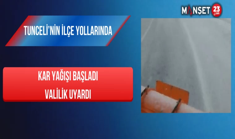 Tunceli’nin İlçe Yollarında Kar Yağışı Başladı, Valilik Uyardı