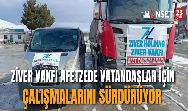 Ziver Vakfı Afetzede Vatandaşlar İçin Çalışmalarını Sürdürüyor