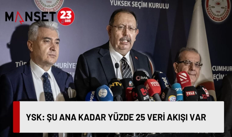 YSK: ŞU ANA KADAR YÜZDE 25 VERİ AKIŞI VAR