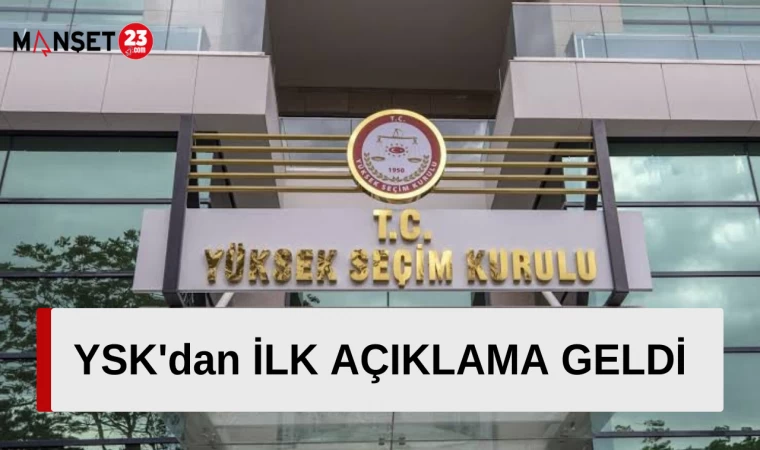 YSK'dan İlk Açıklama Geldi