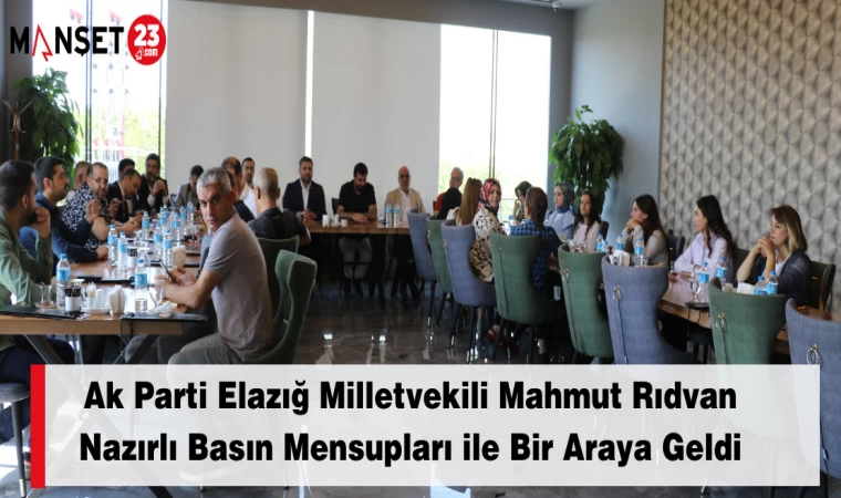 Ak Parti Elazığ Milletvekili Mahmut Rıdvan Nazırlı Basın Mensupları ile Bir Araya Geldi