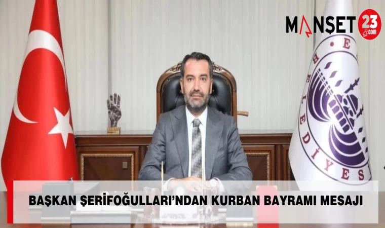 BAŞKAN ŞERİFOĞULLARI’NDAN KURBAN BAYRAMI MESAJI