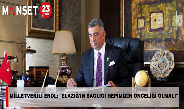 Milletvekili Erol: "Elazığ'ın Sağlığı Hepimizin Önceliği Olmalı"