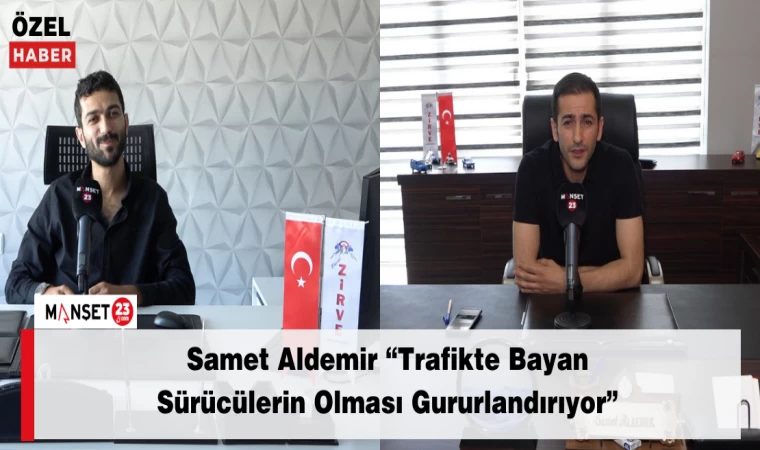 Samet Aldemir “Trafikte Bayan Sürücülerin Olması Gururlandırıyor”