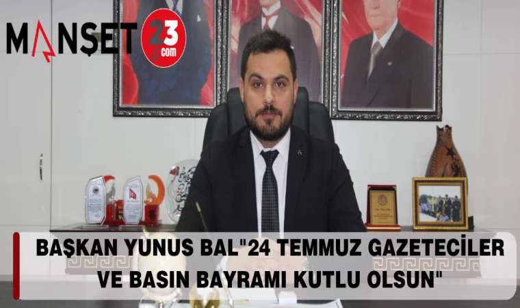 BAŞKAN YUNUS BAL "24 TEMMUZ GAZETECİLER VE BASIN BAYRAMI KUTLU OLSUN"