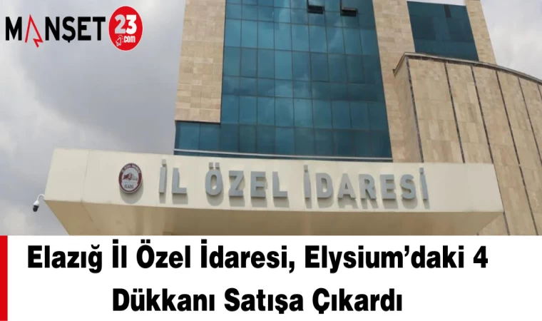 Elazığ İl Özel Idaresi, Elysium’daki 4 dükkanı satışa çıkardı