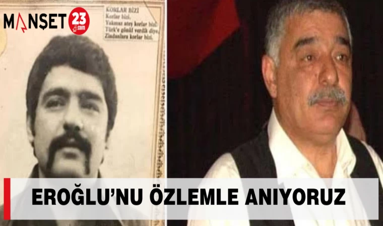 EROĞLU’NU ÖZLEMLE ANIYORUZ