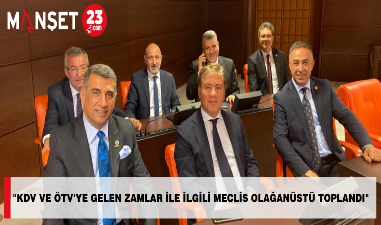 ‘’KDV VE ÖTV’YE GELEN ZAMLAR İLE İLGİLİ MECLİS OLAĞANÜSTÜ TOPLANDI”