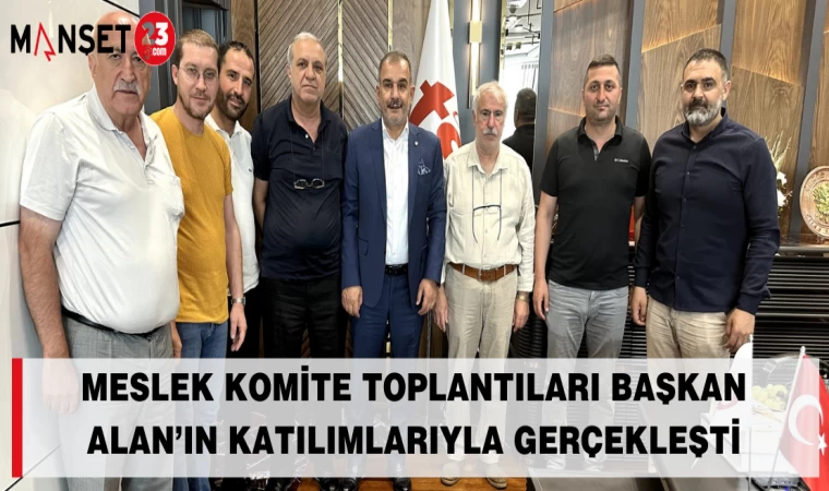 MESLEK KOMİTE TOPLANTILARI BAŞKAN ALAN’IN KATILIMLARIYLA GERÇEKLEŞTİ