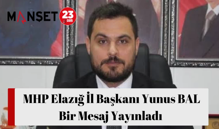 MHP Elazığ İl Başkanı Yunus BAL Bir Mesaj Yayınladı