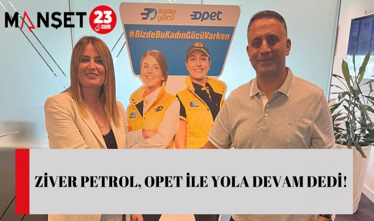 ZİVER PETROL, OPET İLE YOLA DEVAM DEDİ!