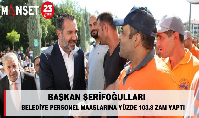 Başkan Şerifoğulları Belediye Personel Maaşlarına Yüzde 103.8 Zam Yaptı