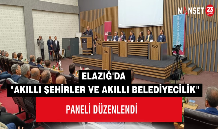 ELAZIĞ'DA "AKILLI ŞEHİRLER VE AKILLI BELEDİYECİLİK" PANELİ DÜZENLENDİ