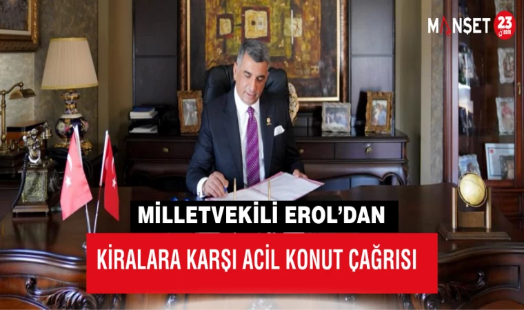 Milletvekili Erol’dan Kiralara Karşı Acil Konut Çağrısı