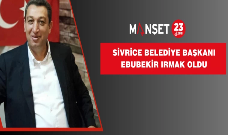 Sivrice Belediye Başkanı Ebubekir Irmak Oldu