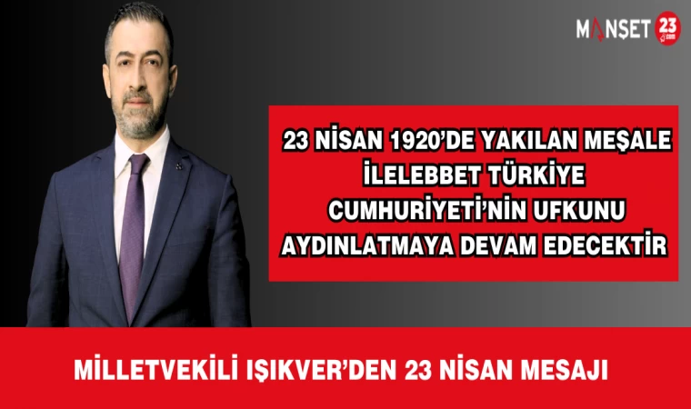 23 NİSAN 1920’DE YAKILAN MEŞALE İLELEBBET TÜRKİYE CUMHURİYETİ’NİN UFKUNU AYDINLATMAYA DEVAM EDECEKTİR