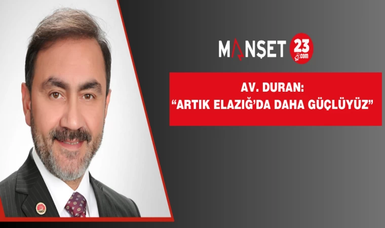 Av. Duran: “Artık Elazığ’da Daha Güçlüyüz”