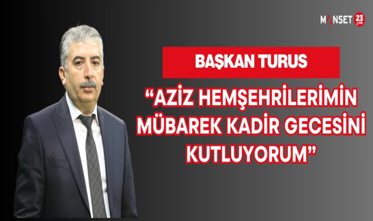 BAŞKAN TURUS'DAN KADİR GECESİ KUTLAMA MESAJI