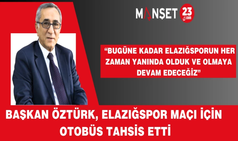 BAŞKAN ÖZTÜRK ELAZIĞSPOR MAÇI İÇİN 2 OTOBÜS TAHSİS ETTİ