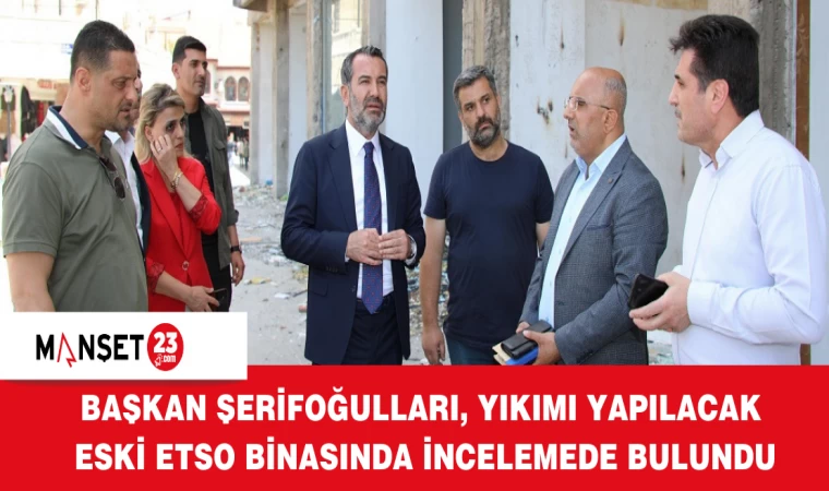 Başkan Şerifoğulları, Yıkımı Yapılacak Eski ETSO Binasında İncelemede Bulundu