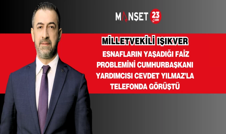 MİLLETVEKİLİ IŞIKVER ESNAFLARIN YAŞADIĞI FAİZ PROBLEMİNİ CUMHURBAŞKANI YARDIMCISI CEVDET YILMAZ’LA TELEFONDA GÖRÜŞTÜ