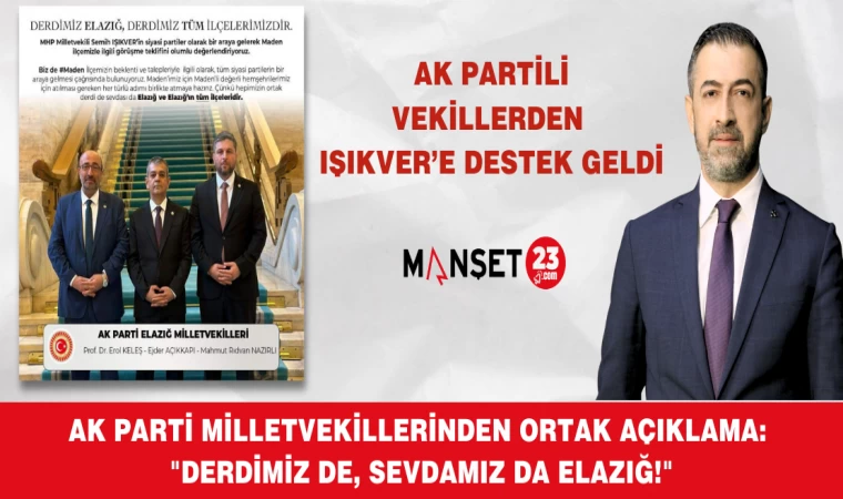 AK PARTİLİ VEKİLLERDEN IŞIKVER’E DESTEK GELDİ AK PARTİ MİLLETVEKİLLERİNDEN ORTAK AÇIKLAMA: "DERDİMİZ DE, SEVDAMIZ DA ELAZIĞ!"