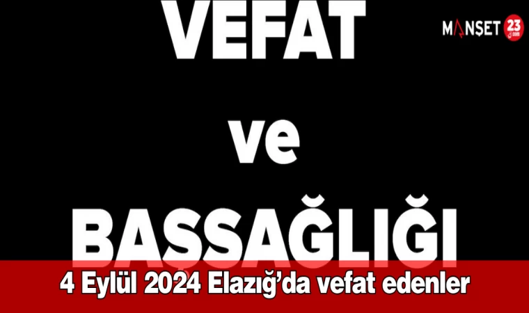 4 Eylül 2024 Elazığ’da vefat edenler