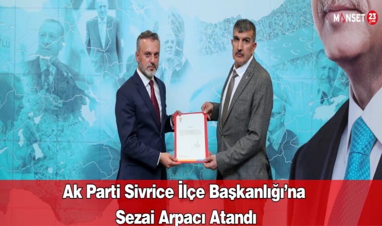 Ak Parti Sivrice İlçe Başkanlığı’na Sezai Arpacı Atandı