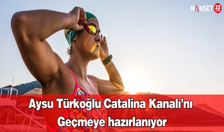 Aysu Türkoğlu Catalina Kanalı’nı geçmeye hazırlanıyor