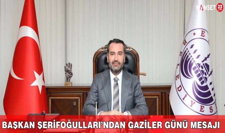 Başkan Şerifoğulları’ndan Gaziler Günü Mesajı