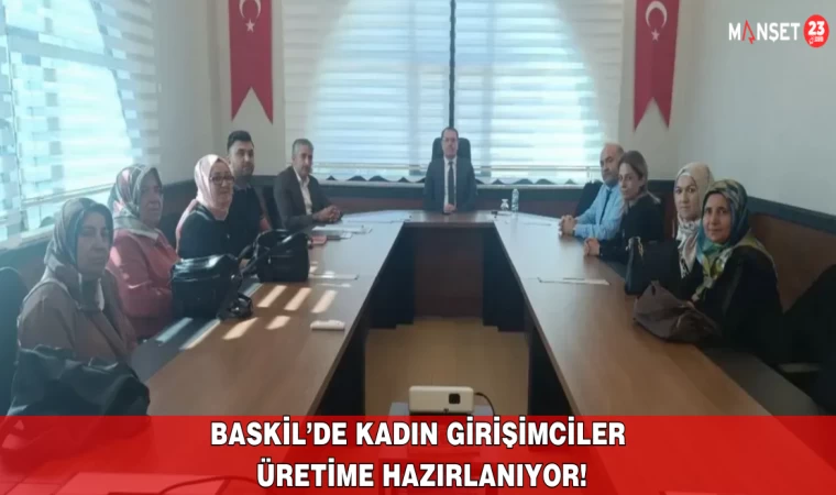 Baskil’de Kadın Girişimciler Üretime Hazırlanıyor!