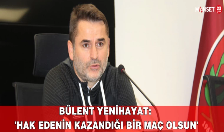 Bülent Yenihayat: "Hak Edenin Kazandığı Bir Maç Olsun"