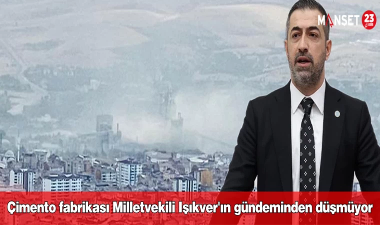 Çimento fabrikası Milletvekili Işıkver'ın gündeminden düşmüyor