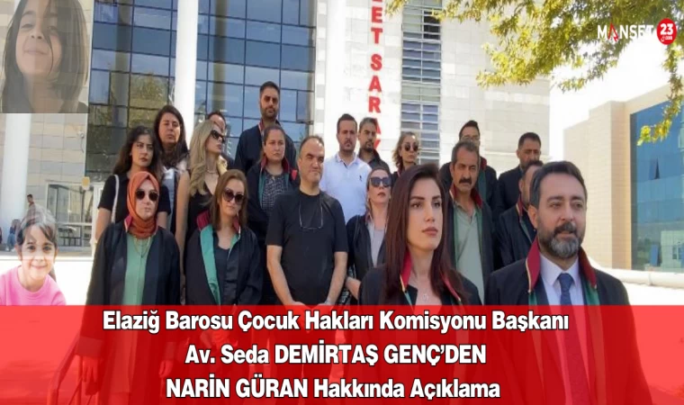 Elaziğ Barosu Çocuk Hakları Komisyonu Başkanı Av. Seda DEMİRTAŞ GENÇ’DEN NARİN GÜRAN Hakkında Açıklama