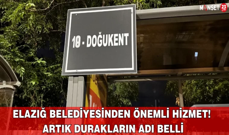 Elazığ Belediyesinden Önemli Hizmet! Artık Durakların Adı Belli